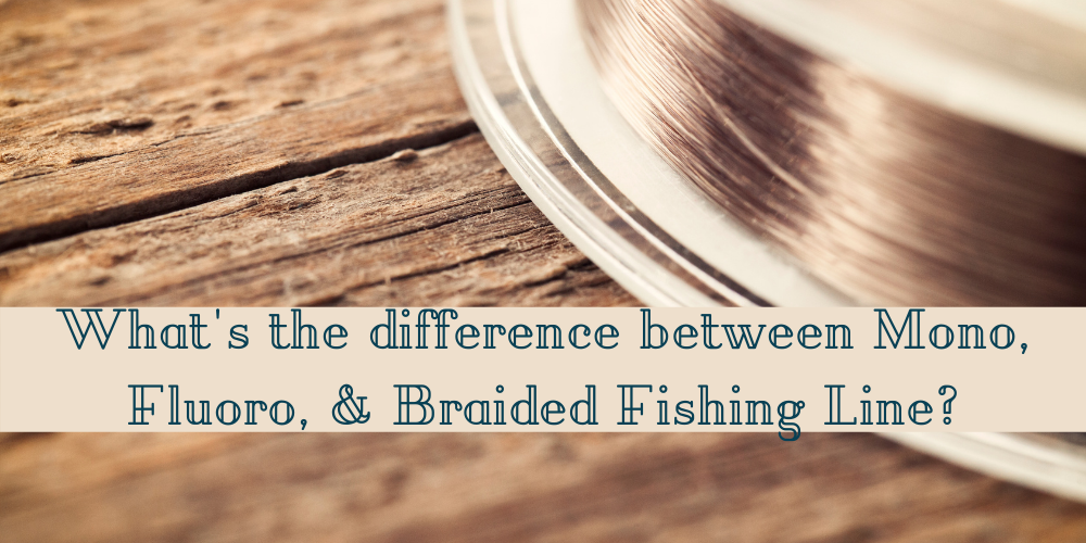 What's the difference between Mono, Fluoro, & Braided Fishing LIne